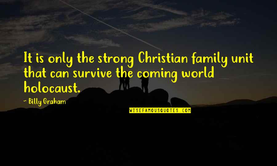 The Family Unit Quotes By Billy Graham: It is only the strong Christian family unit The Family Unit Quotes By Billy Graham: It is only the strong Christian family unit