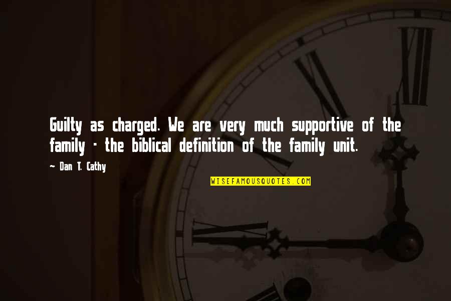 The Family Unit Quotes By Dan T. Cathy: Guilty as charged. We are very much supportive The Family Unit Quotes By Dan T. Cathy: Guilty as charged. We are very much supportive