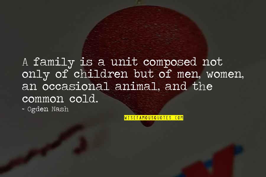 The Family Unit Quotes By Ogden Nash: A family is a unit composed not only The Family Unit Quotes By Ogden Nash: A family is a unit composed not only