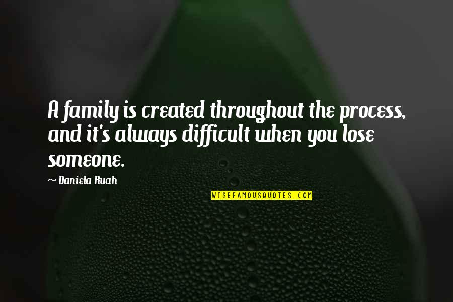 The Family You Created Quotes By Daniela Ruah: A family is created throughout the process, and The Family You Created Quotes By Daniela Ruah: A family is created throughout the process, and