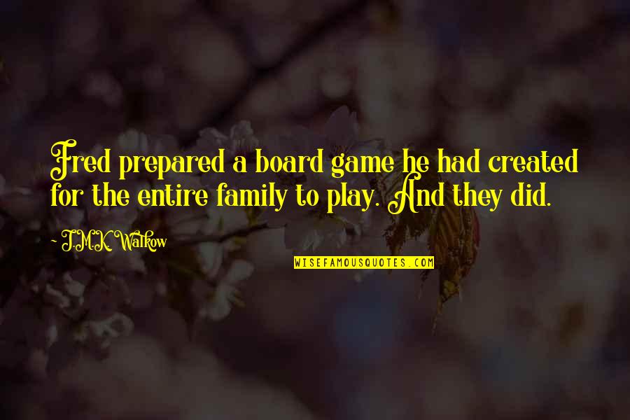 The Family You Created Quotes By J.M.K. Walkow: Fred prepared a board game he had created The Family You Created Quotes By J.M.K. Walkow: Fred prepared a board game he had created