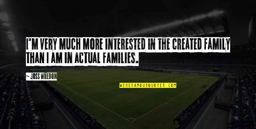 The Family You Created Quotes By Joss Whedon: I'm very much more interested in the created