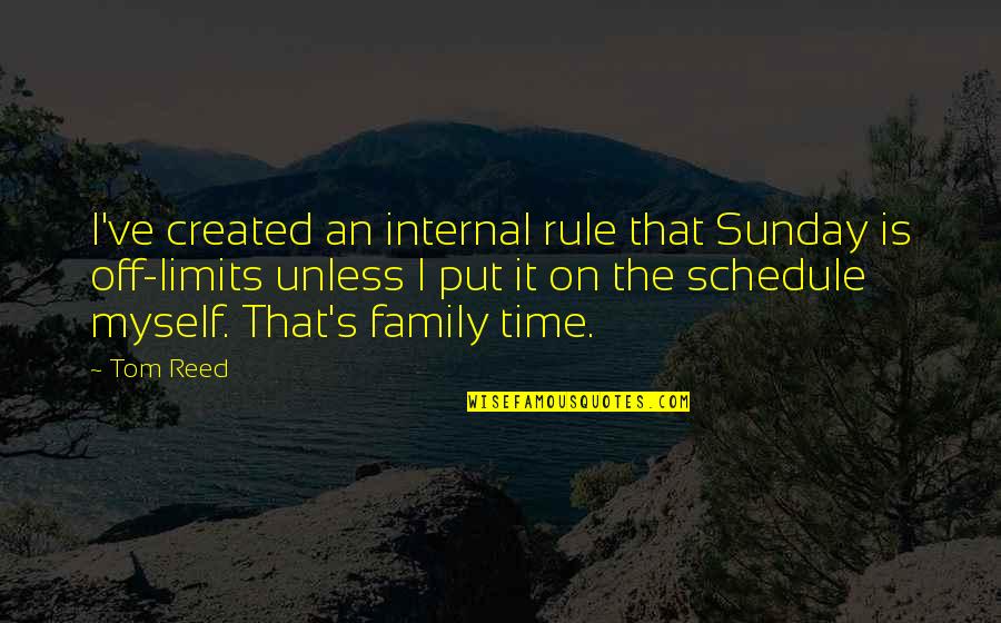 The Family You Created Quotes By Tom Reed: I've created an internal rule that Sunday is The Family You Created Quotes By Tom Reed: I've created an internal rule that Sunday is