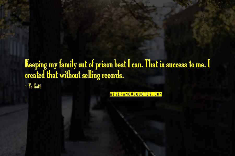 The Family You Created Quotes By Yo Gotti: Keeping my family out of prison best I The Family You Created Quotes By Yo Gotti: Keeping my family out of prison best I