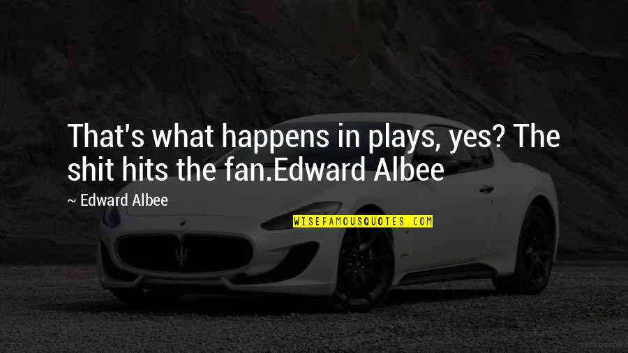 The Fan Quotes By Edward Albee: That's what happens in plays, yes? The shit