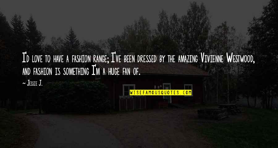 The Fan Quotes By Jessie J.: I'd love to have a fashion range; I've