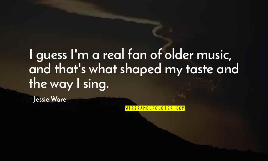 The Fan Quotes By Jessie Ware: I guess I'm a real fan of older