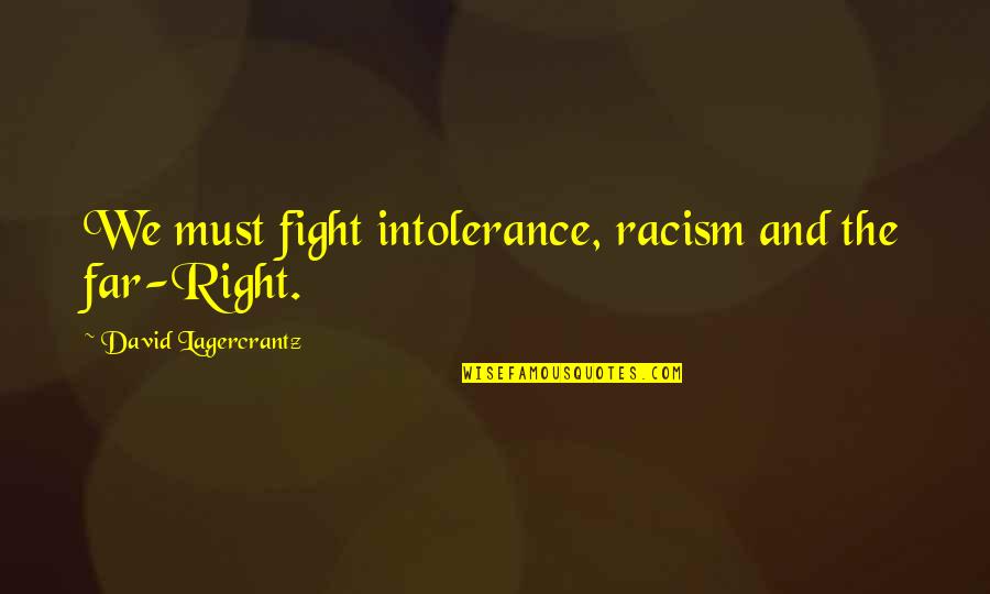 The Far Right Quotes By David Lagercrantz: We must fight intolerance, racism and the far-Right.