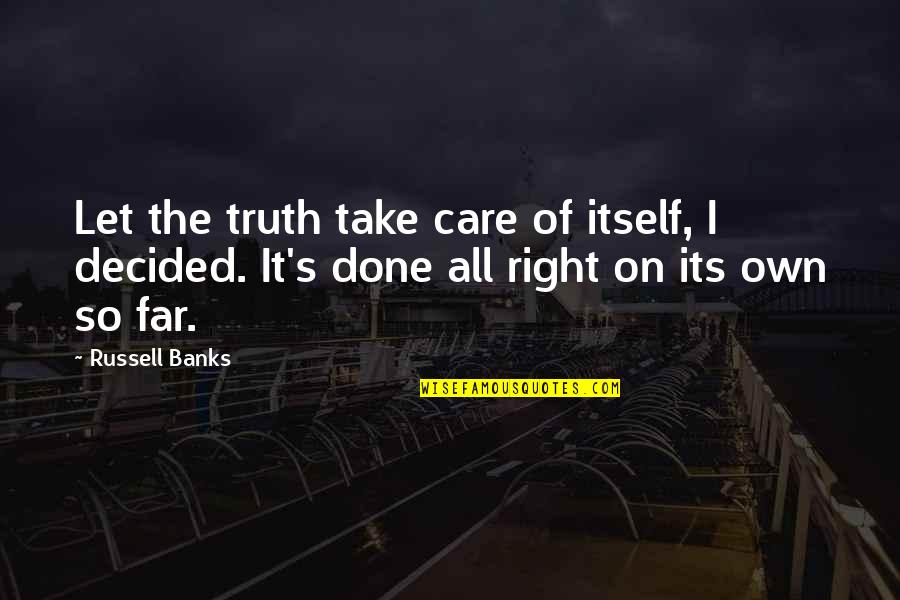 The Far Right Quotes By Russell Banks: Let the truth take care of itself, I