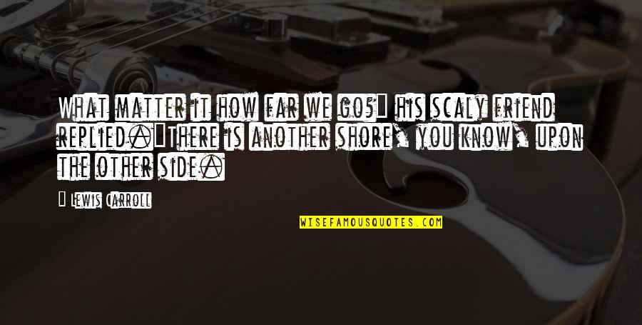 The Far Shore Quotes By Lewis Carroll: What matter it how far we go?" his