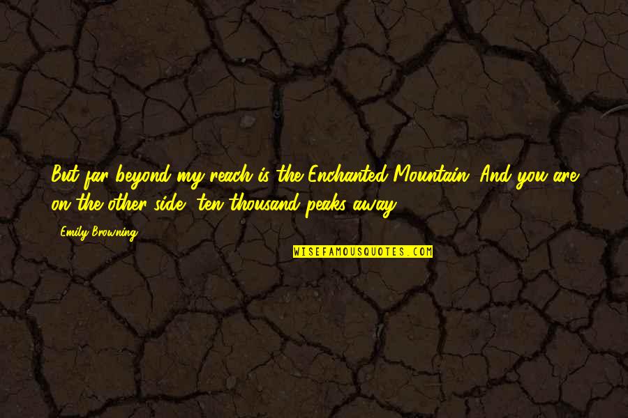 The Far Side Of The Mountain Quotes By Emily Browning: But far beyond my reach is the Enchanted The Far Side Of The Mountain Quotes By Emily Browning: But far beyond my reach is the Enchanted