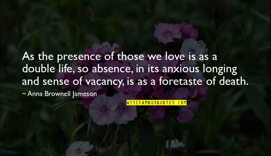 The Farewell Quotes By Anna Brownell Jameson: As the presence of those we love is The Farewell Quotes By Anna Brownell Jameson: As the presence of those we love is