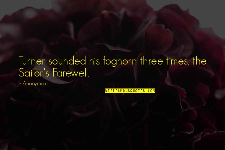 The Farewell Quotes By Anonymous: Turner sounded his foghorn three times, the Sailor's