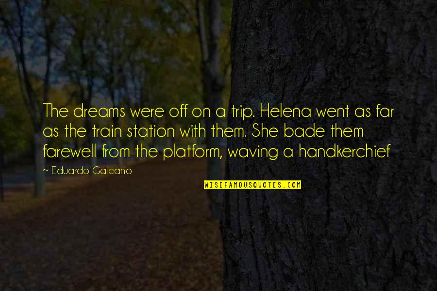 The Farewell Quotes By Eduardo Galeano: The dreams were off on a trip. Helena The Farewell Quotes By Eduardo Galeano: The dreams were off on a trip. Helena