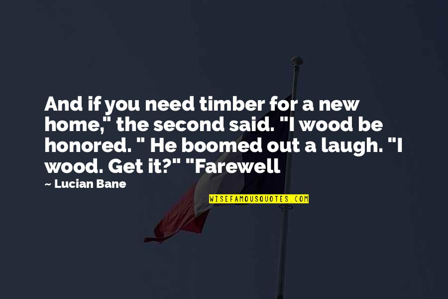 The Farewell Quotes By Lucian Bane: And if you need timber for a new The Farewell Quotes By Lucian Bane: And if you need timber for a new