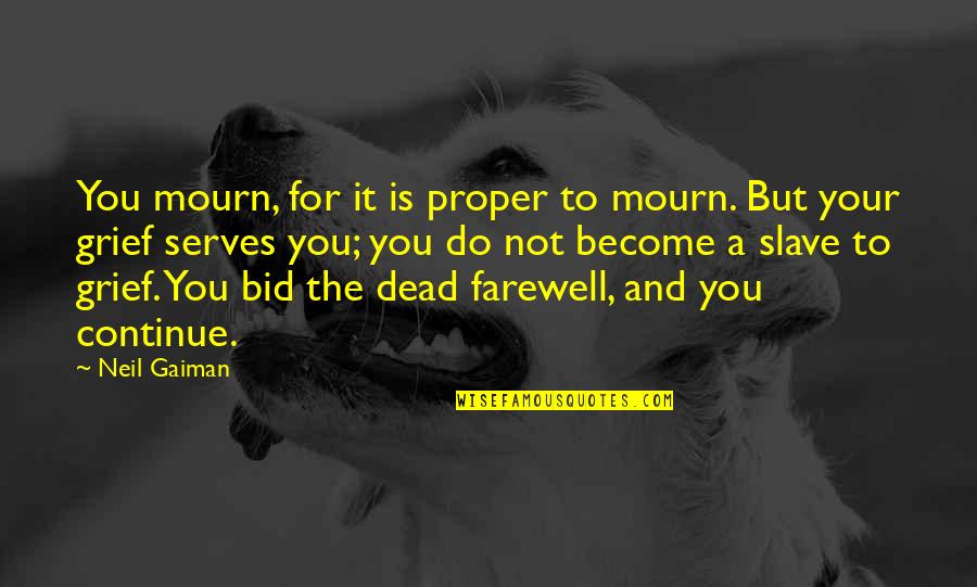 The Farewell Quotes By Neil Gaiman: You mourn, for it is proper to mourn. The Farewell Quotes By Neil Gaiman: You mourn, for it is proper to mourn.