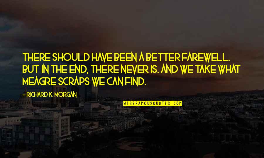The Farewell Quotes By Richard K. Morgan: There should have been a better farewell. But The Farewell Quotes By Richard K. Morgan: There should have been a better farewell. But