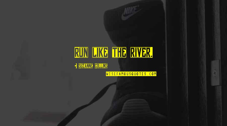 The Farewell Quotes By Suzanne Collins: Run like the river. The Farewell Quotes By Suzanne Collins: Run like the river.
