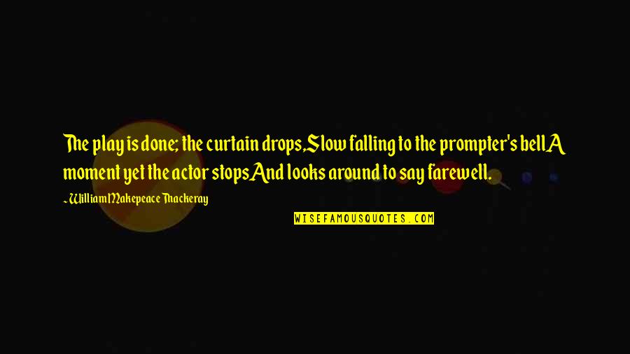 The Farewell Quotes By William Makepeace Thackeray: The play is done; the curtain drops,Slow falling The Farewell Quotes By William Makepeace Thackeray: The play is done; the curtain drops,Slow falling
