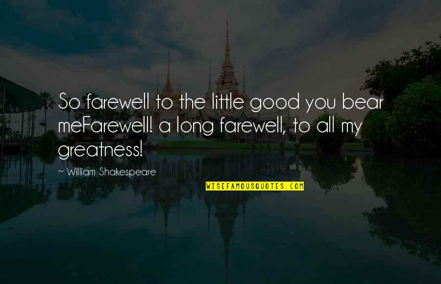 The Farewell Quotes By William Shakespeare: So farewell to the little good you bear The Farewell Quotes By William Shakespeare: So farewell to the little good you bear