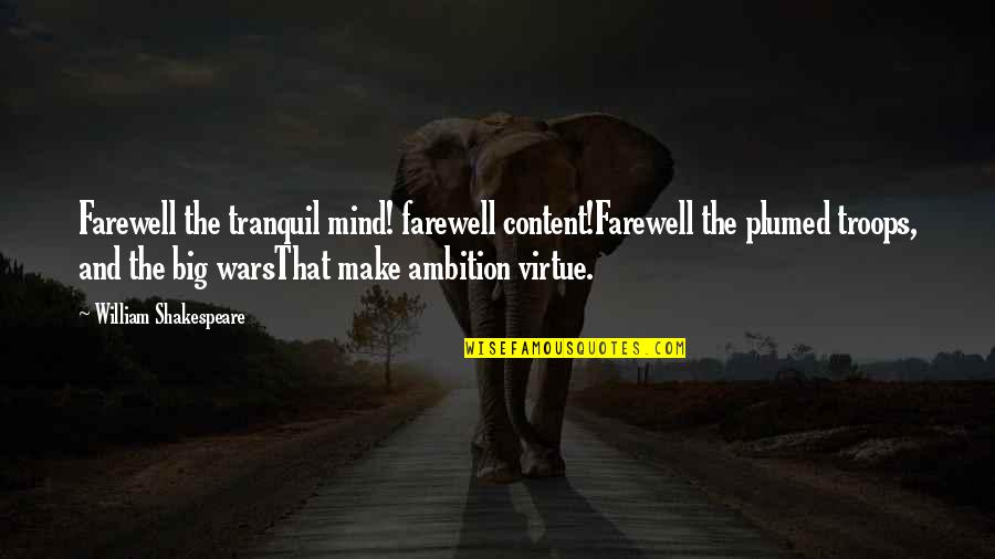 The Farewell Quotes By William Shakespeare: Farewell the tranquil mind! farewell content!Farewell the plumed The Farewell Quotes By William Shakespeare: Farewell the tranquil mind! farewell content!Farewell the plumed