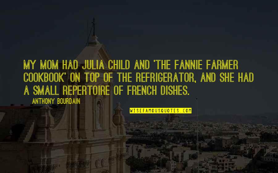 The Farmer Quotes By Anthony Bourdain: My mom had Julia Child and 'The Fannie The Farmer Quotes By Anthony Bourdain: My mom had Julia Child and 'The Fannie