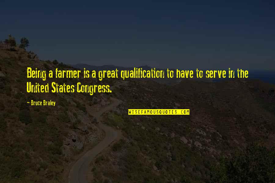 The Farmer Quotes By Bruce Braley: Being a farmer is a great qualification to The Farmer Quotes By Bruce Braley: Being a farmer is a great qualification to