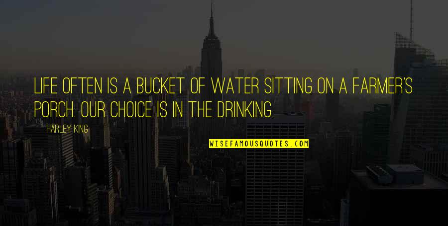 The Farmer Quotes By Harley King: Life often is a bucket of water sitting The Farmer Quotes By Harley King: Life often is a bucket of water sitting