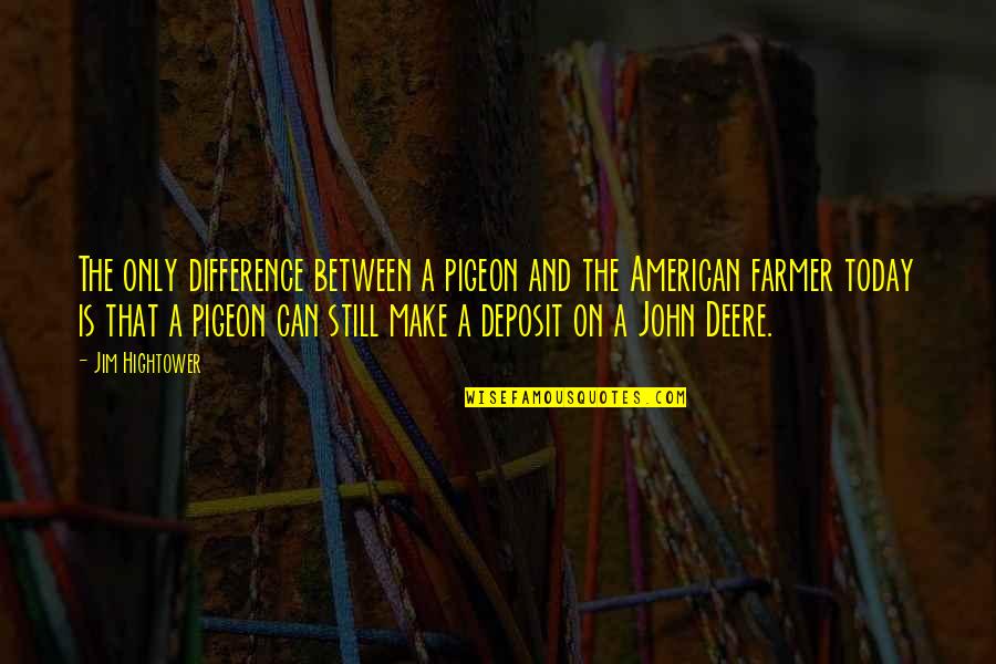 The Farmer Quotes By Jim Hightower: The only difference between a pigeon and the The Farmer Quotes By Jim Hightower: The only difference between a pigeon and the