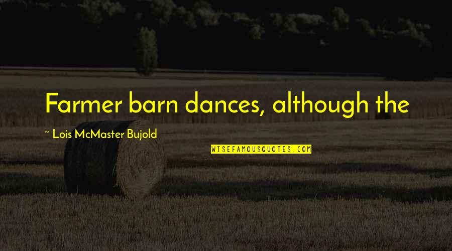 The Farmer Quotes By Lois McMaster Bujold: Farmer barn dances, although the
