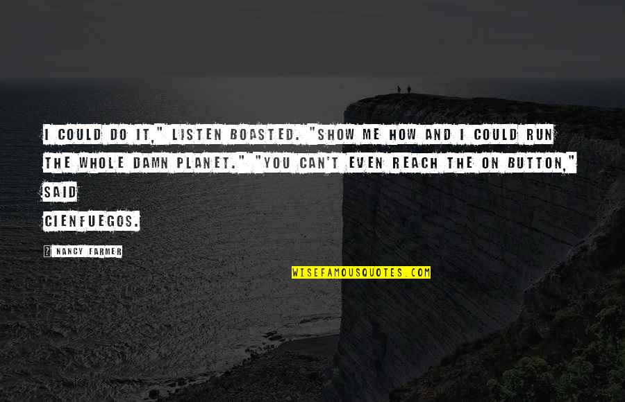 The Farmer Quotes By Nancy Farmer: I could do it," Listen boasted. "Show me The Farmer Quotes By Nancy Farmer: I could do it," Listen boasted. "Show me