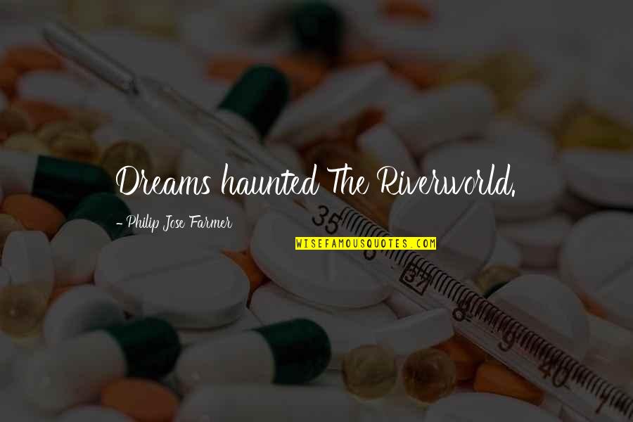 The Farmer Quotes By Philip Jose Farmer: Dreams haunted The Riverworld. The Farmer Quotes By Philip Jose Farmer: Dreams haunted The Riverworld.