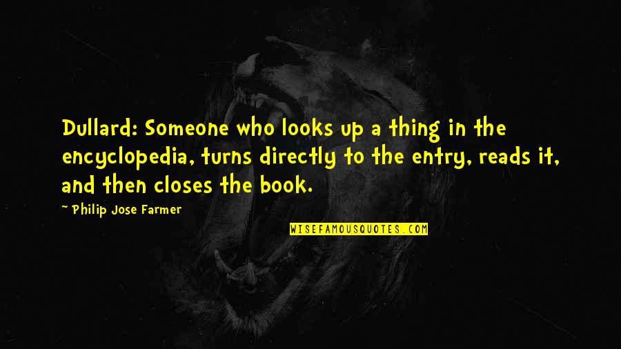 The Farmer Quotes By Philip Jose Farmer: Dullard: Someone who looks up a thing in The Farmer Quotes By Philip Jose Farmer: Dullard: Someone who looks up a thing in