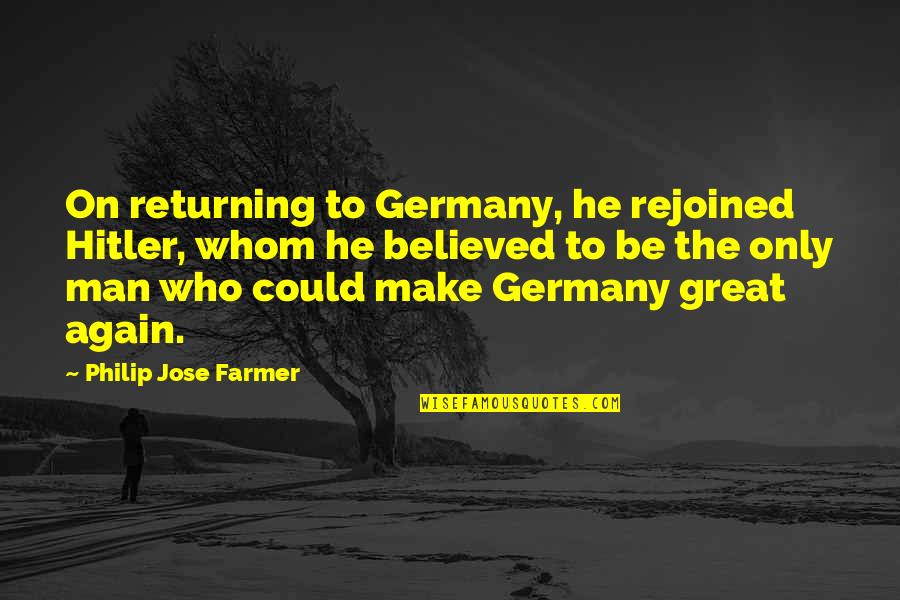 The Farmer Quotes By Philip Jose Farmer: On returning to Germany, he rejoined Hitler, whom The Farmer Quotes By Philip Jose Farmer: On returning to Germany, he rejoined Hitler, whom