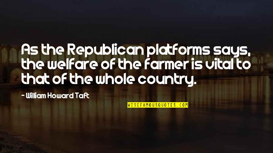 The Farmer Quotes By William Howard Taft: As the Republican platforms says, the welfare of The Farmer Quotes By William Howard Taft: As the Republican platforms says, the welfare of
