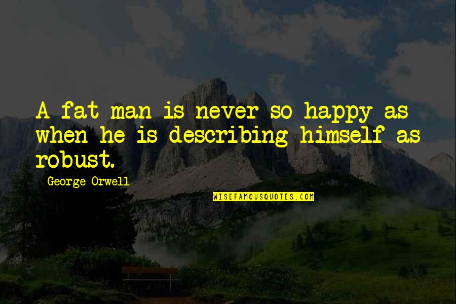 The Fat Man Quotes By George Orwell: A fat man is never so happy as