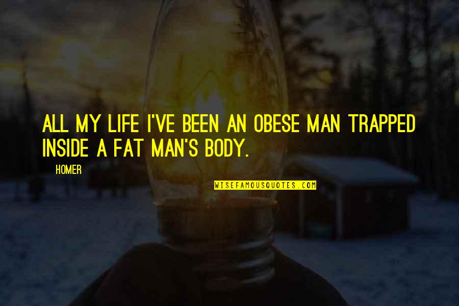 The Fat Man Quotes By Homer: All my life I've been an obese man