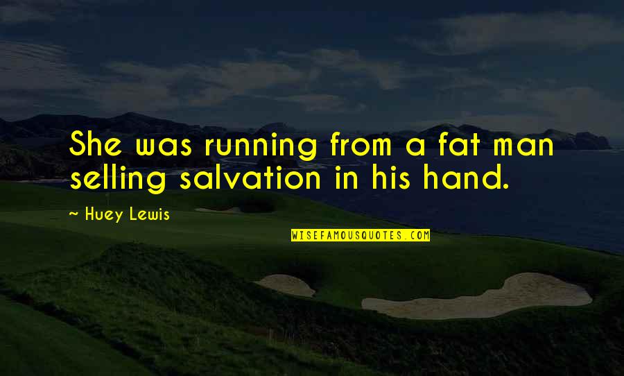 The Fat Man Quotes By Huey Lewis: She was running from a fat man selling