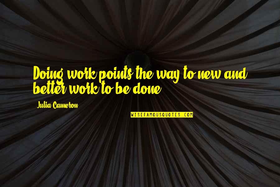 The Fat Slags Quotes By Julia Cameron: Doing work points the way to new and The Fat Slags Quotes By Julia Cameron: Doing work points the way to new and
