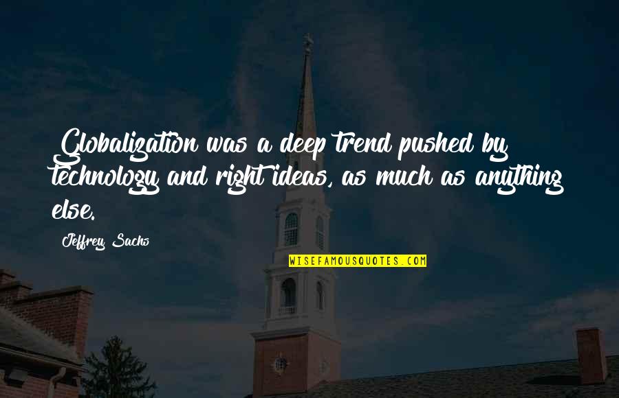 The Fatal Conceit Quotes By Jeffrey Sachs: Globalization was a deep trend pushed by technology The Fatal Conceit Quotes By Jeffrey Sachs: Globalization was a deep trend pushed by technology