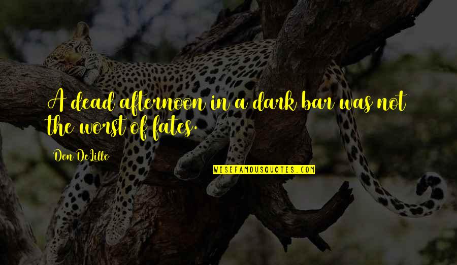 The Fates Quotes By Don DeLillo: A dead afternoon in a dark bar was