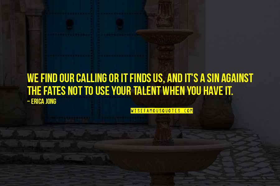 The Fates Quotes By Erica Jong: We find our calling or it finds us,