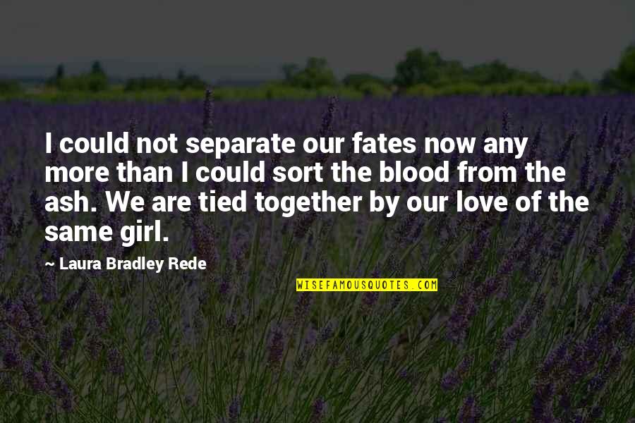 The Fates Quotes By Laura Bradley Rede: I could not separate our fates now any