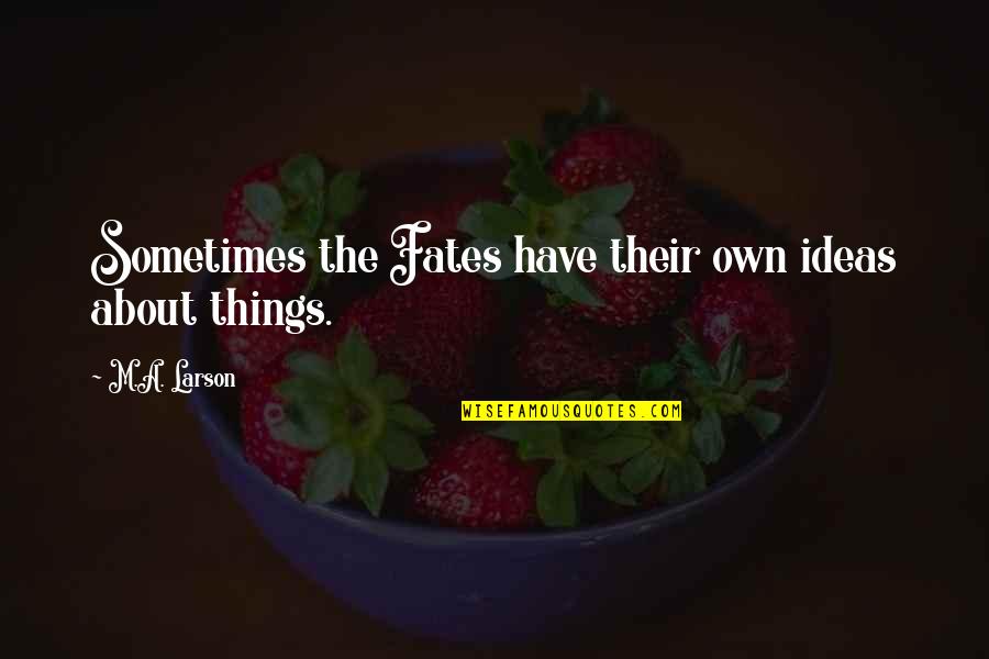 The Fates Quotes By M.A. Larson: Sometimes the Fates have their own ideas about