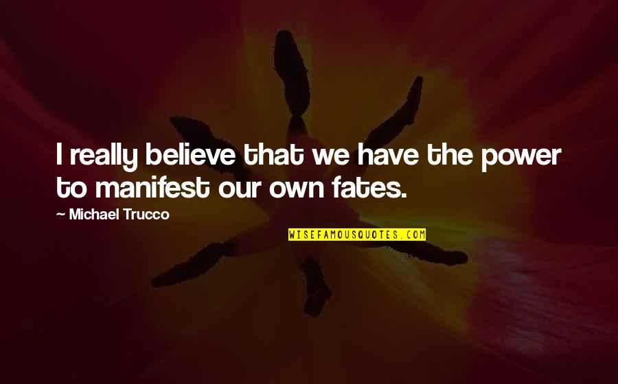 The Fates Quotes By Michael Trucco: I really believe that we have the power
