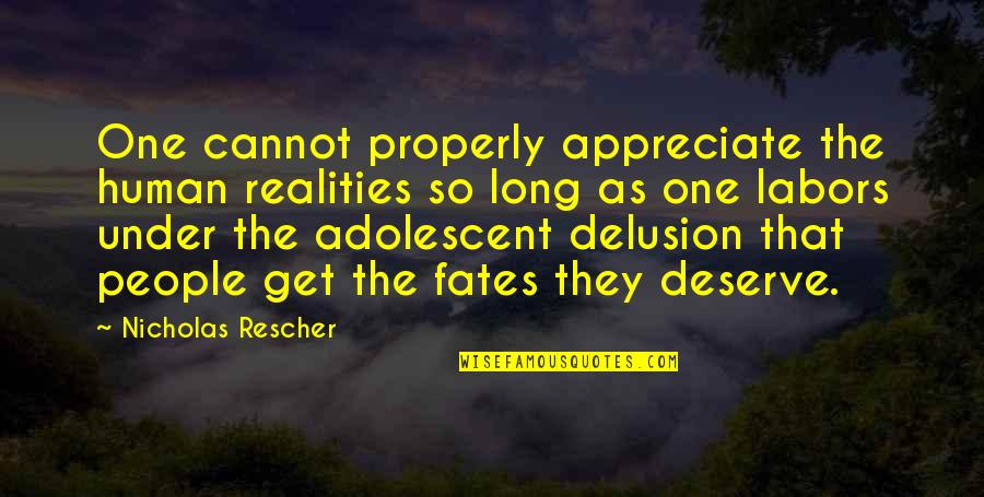 The Fates Quotes By Nicholas Rescher: One cannot properly appreciate the human realities so