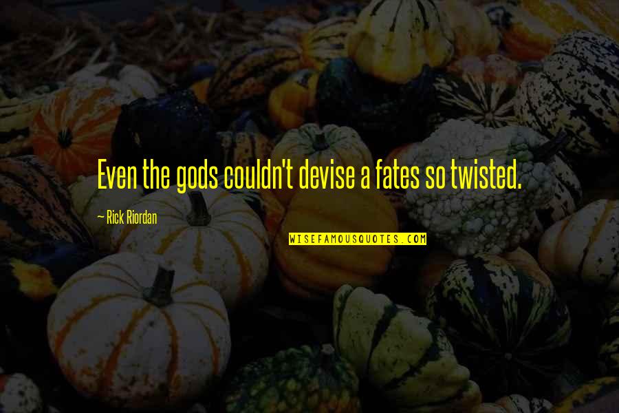The Fates Quotes By Rick Riordan: Even the gods couldn't devise a fates so