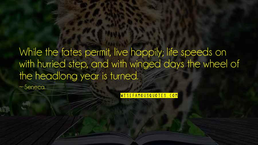 The Fates Quotes By Seneca.: While the fates permit, live happily; life speeds