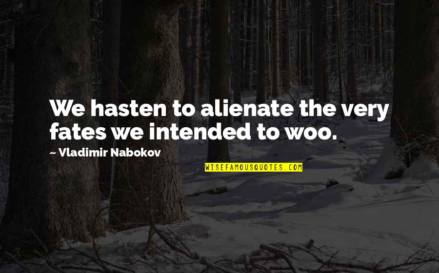 The Fates Quotes By Vladimir Nabokov: We hasten to alienate the very fates we