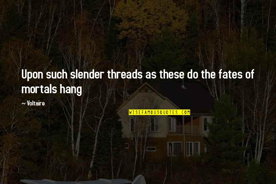 The Fates Quotes By Voltaire: Upon such slender threads as these do the
